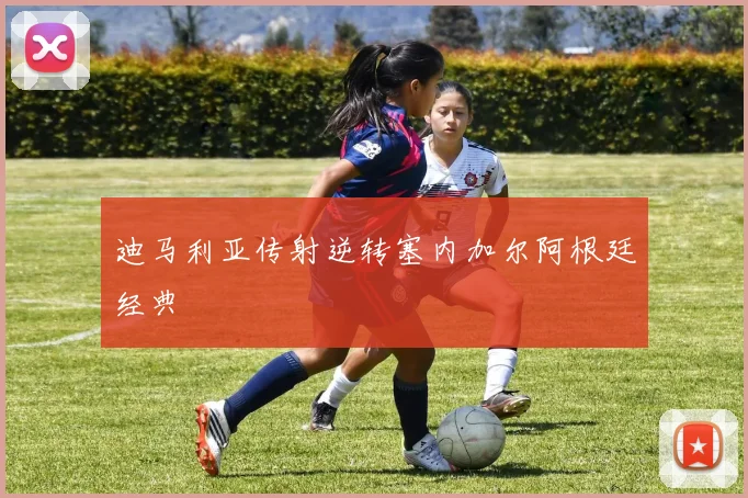 迪马利亚传射逆转塞内加尔阿根廷经典